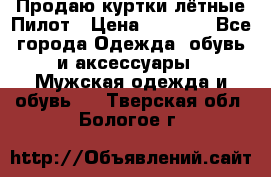 Продаю куртки лётные Пилот › Цена ­ 9 000 - Все города Одежда, обувь и аксессуары » Мужская одежда и обувь   . Тверская обл.,Бологое г.